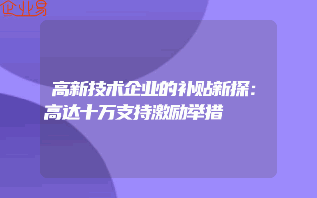 高新技术企业的补贴新探：高达十万支持激励举措