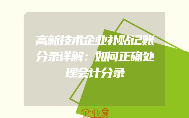 高新技术企业补贴记账分录详解：如何正确处理会计分录