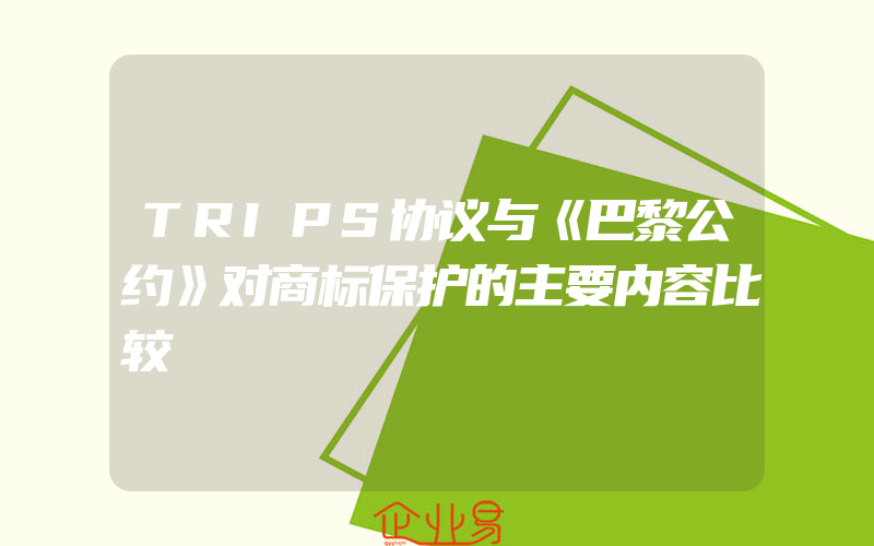 TRIPS协议与《巴黎公约》对商标保护的主要内容比较