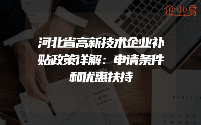 河北省高新技术企业补贴政策详解：申请条件和优惠扶持