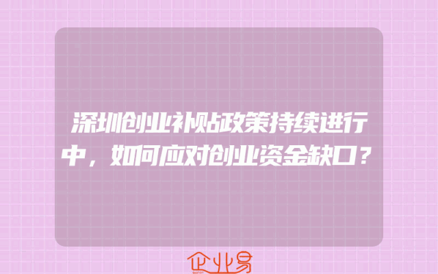 深圳创业补贴政策持续进行中，如何应对创业资金缺口？
