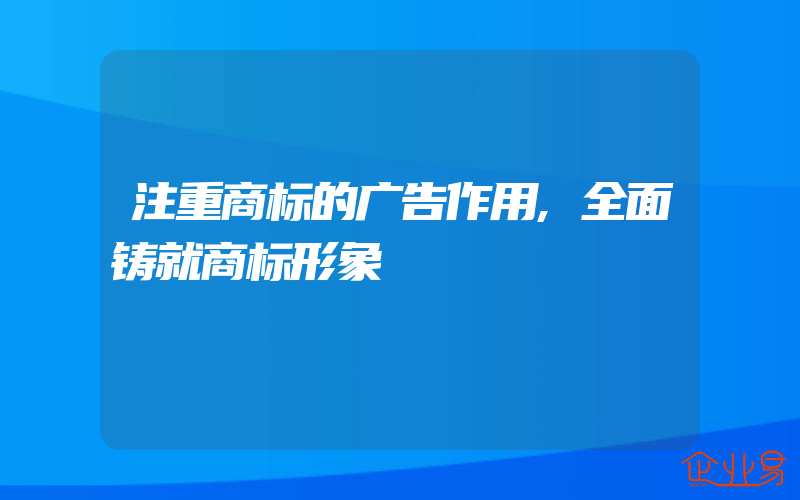 注重商标的广告作用,全面铸就商标形象