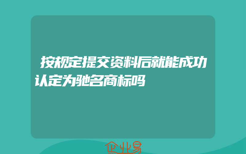 按规定提交资料后就能成功认定为驰名商标吗