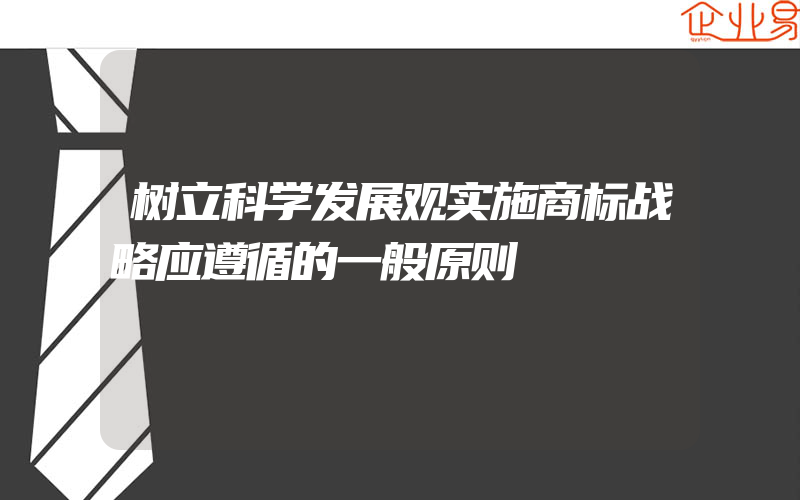 树立科学发展观实施商标战略应遵循的一般原则