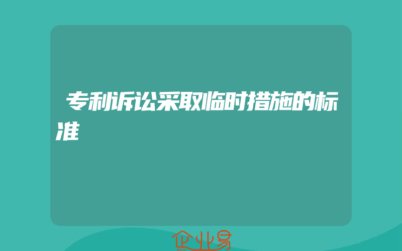 专利诉讼采取临时措施的标准