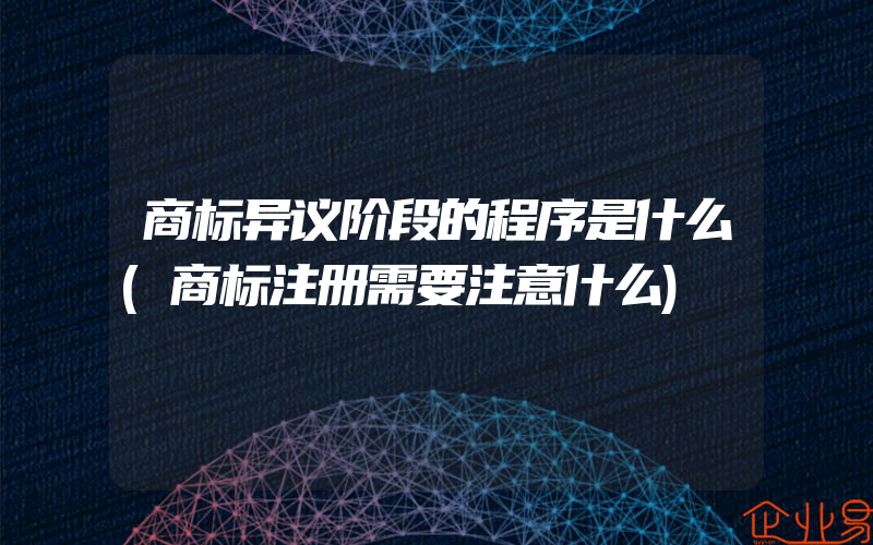 商标异议阶段的程序是什么(商标注册需要注意什么)