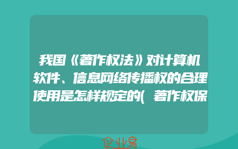 我国《著作权法》对计算机软件、信息网络传播权的合理使用是怎样规定的(著作权保护怎么申请)