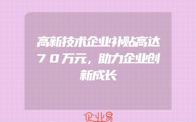 高新技术企业补贴高达70万元，助力企业创新成长