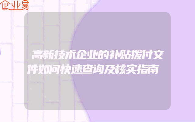 高新技术企业的补贴拨付文件如何快速查询及核实指南