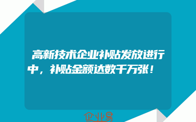 高新技术企业补贴发放进行中，补贴金额达数千万张！