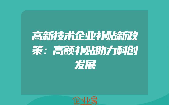 高新技术企业补贴新政策：高额补贴助力科创发展