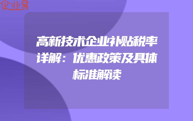 高新技术企业补贴税率详解：优惠政策及具体标准解读