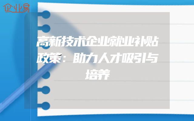 高新技术企业就业补贴政策：助力人才吸引与培养
