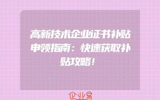 高新技术企业证书补贴申领指南：快速获取补贴攻略！