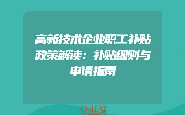 高新技术企业职工补贴政策解读：补贴细则与申请指南