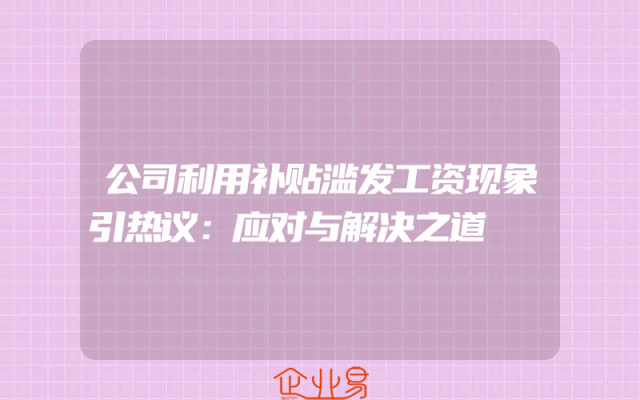 公司利用补贴滥发工资现象引热议：应对与解决之道