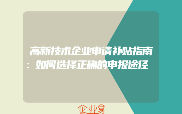 高新技术企业申请补贴指南：如何选择正确的申报途径
