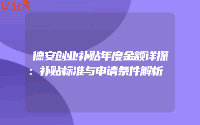 德安创业补贴年度金额详探：补贴标准与申请条件解析