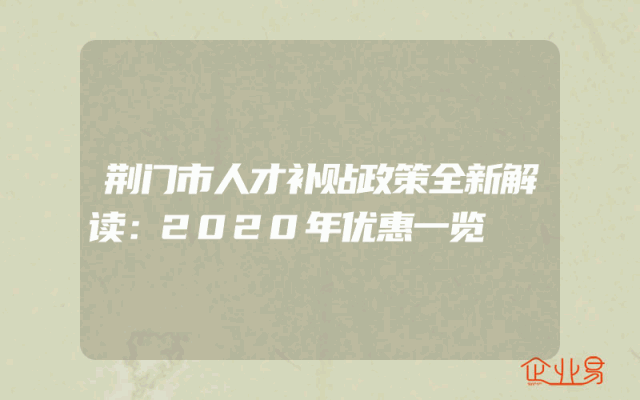 荆门市人才补贴政策全新解读：2020年优惠一览