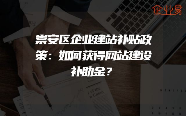 崇安区企业建站补贴政策：如何获得网站建设补助金？