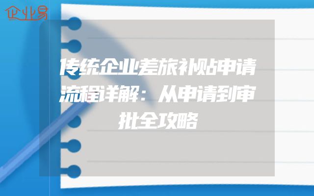 传统企业差旅补贴申请流程详解：从申请到审批全攻略