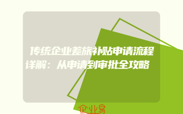 传统企业差旅补贴申请流程详解：从申请到审批全攻略