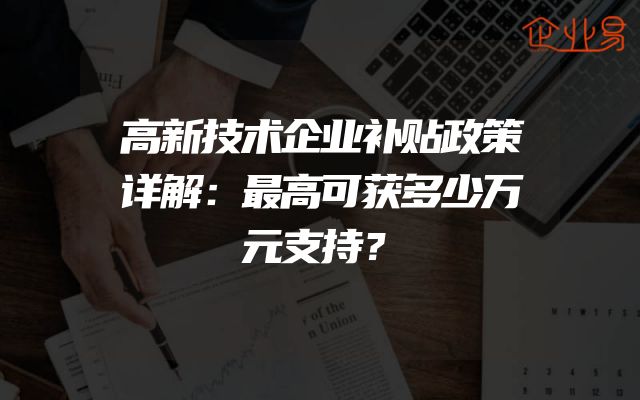 高新技术企业补贴政策详解：最高可获多少万元支持？