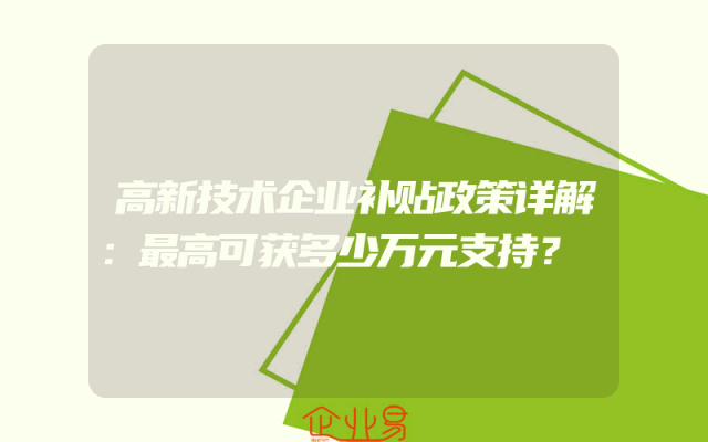 高新技术企业补贴政策详解：最高可获多少万元支持？
