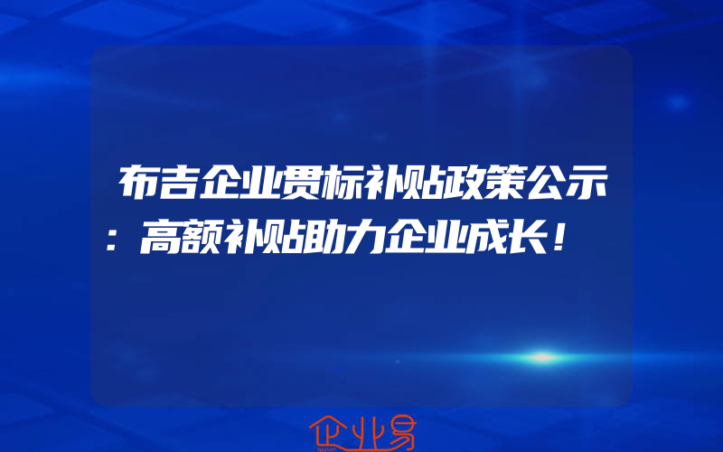 布吉企业贯标补贴政策公示：高额补贴助力企业成长！