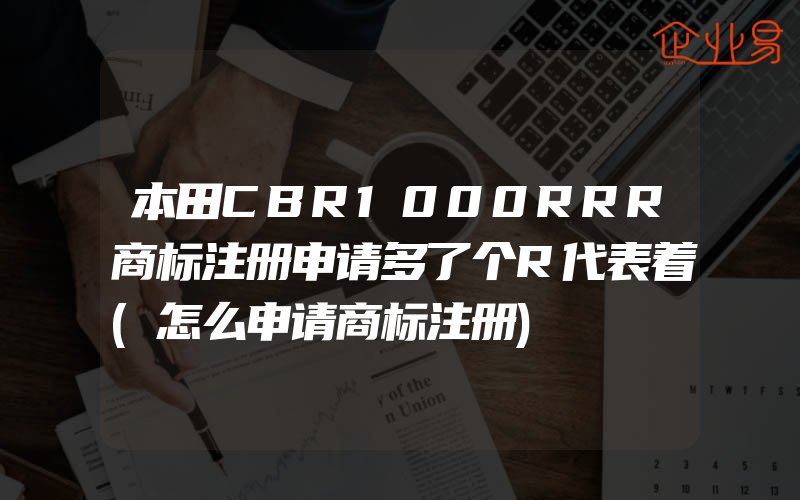 本田CBR1000RRR商标注册申请多了个R代表着(怎么申请商标注册)