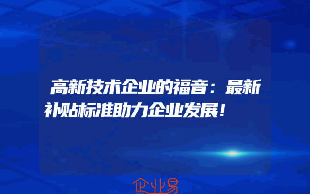 高新技术企业的福音：最新补贴标准助力企业发展！