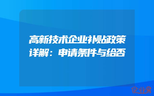 高新技术企业补贴政策详解：申请条件与给否