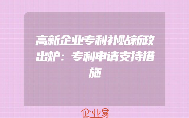 高新企业专利补贴新政出炉：专利申请支持措施