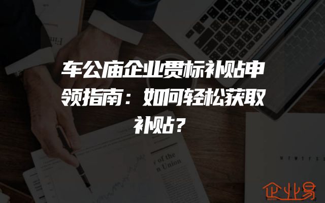 车公庙企业贯标补贴申领指南：如何轻松获取补贴？