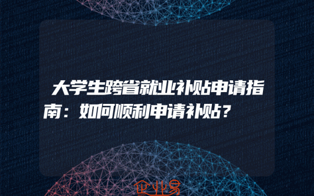 大学生跨省就业补贴申请指南：如何顺利申请补贴？