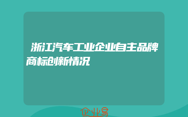 浙江汽车工业企业自主品牌商标创新情况