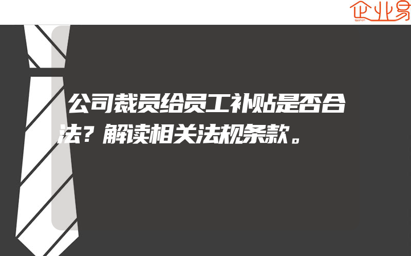 公司裁员给员工补贴是否合法？解读相关法规条款。