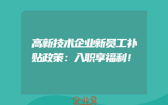 高新技术企业新员工补贴政策：入职享福利！