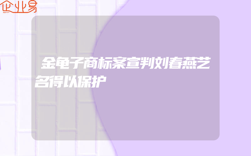 金龟子商标案宣判刘春燕艺名得以保护