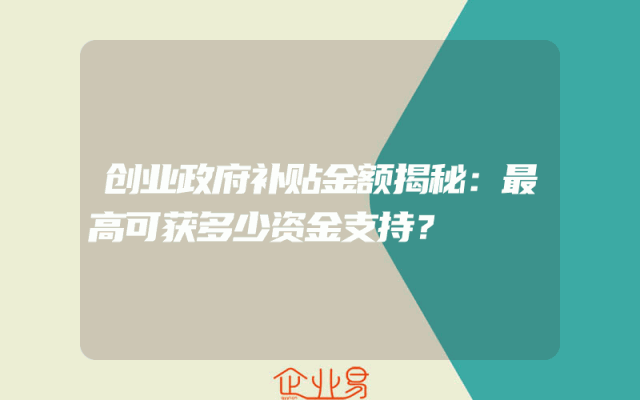 创业政府补贴金额揭秘：最高可获多少资金支持？