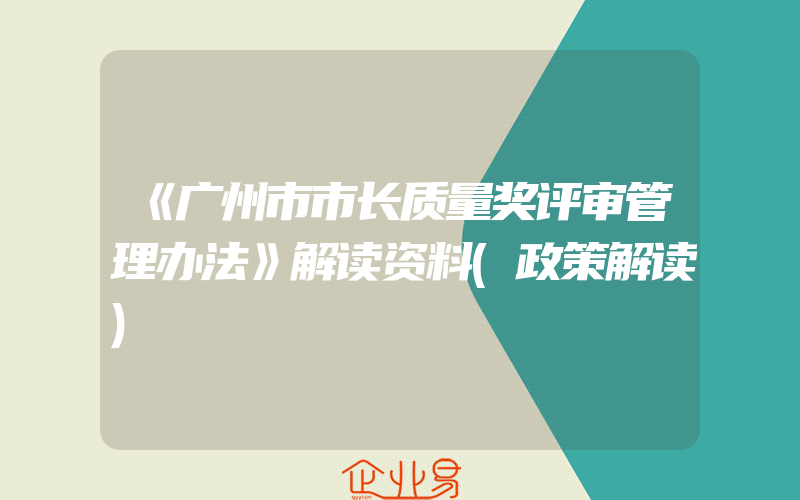 《广州市市长质量奖评审管理办法》解读资料(政策解读)