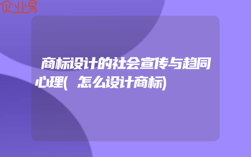 商标设计的社会宣传与趋同心理(怎么设计商标)