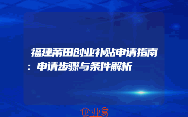 福建莆田创业补贴申请指南：申请步骤与条件解析