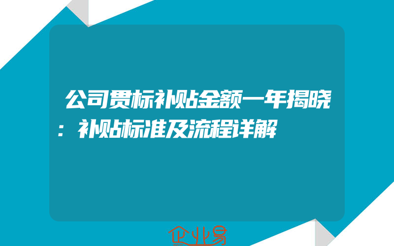 公司贯标补贴金额一年揭晓：补贴标准及流程详解