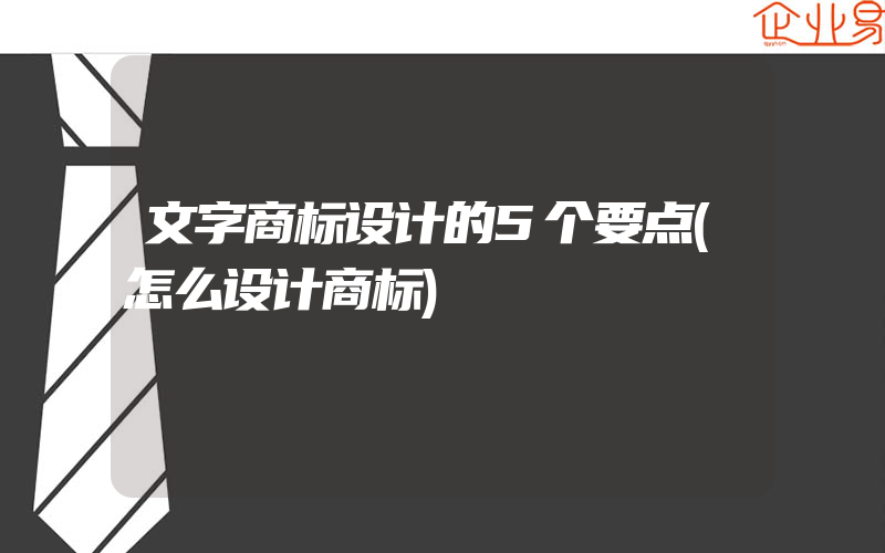 文字商标设计的5个要点(怎么设计商标)