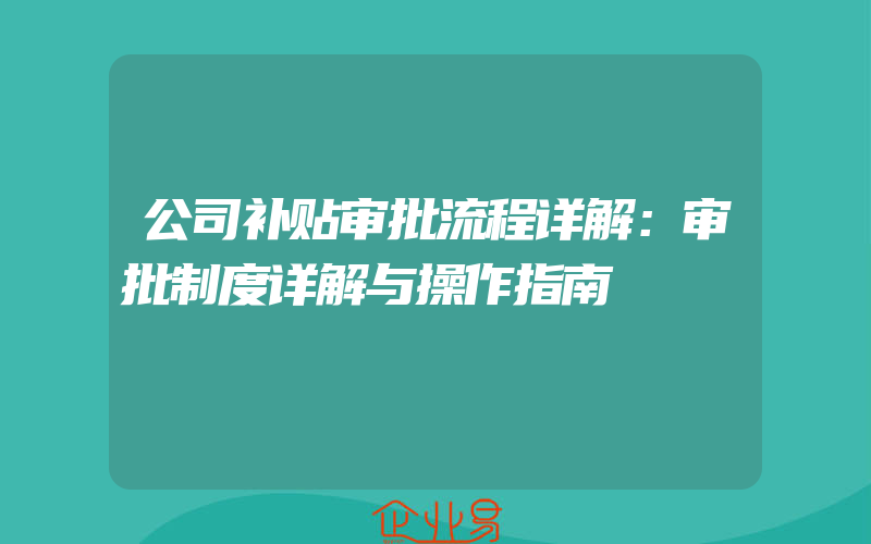 公司补贴审批流程详解：审批制度详解与操作指南