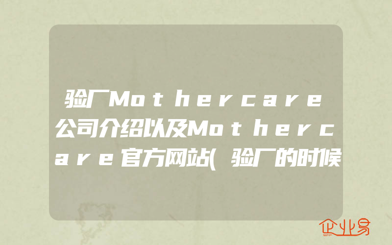 验厂Mothercare公司介绍以及Mothercare官方网站(验厂的时候需要注意什么)