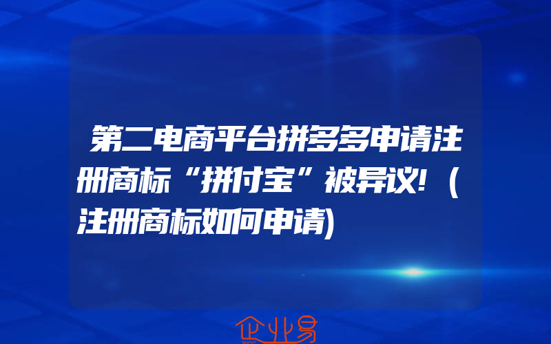 第二电商平台拼多多申请注册商标“拼付宝”被异议!(注册商标如何申请)