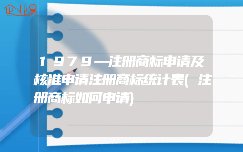 1979—注册商标申请及核准申请注册商标统计表(注册商标如何申请)