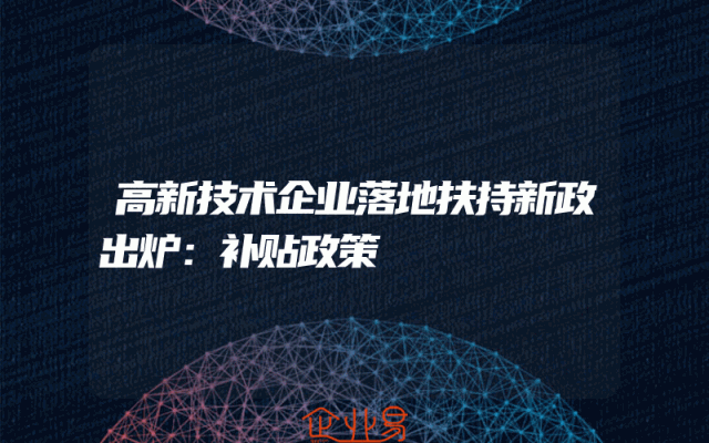 高新技术企业落地扶持新政出炉：补贴政策
